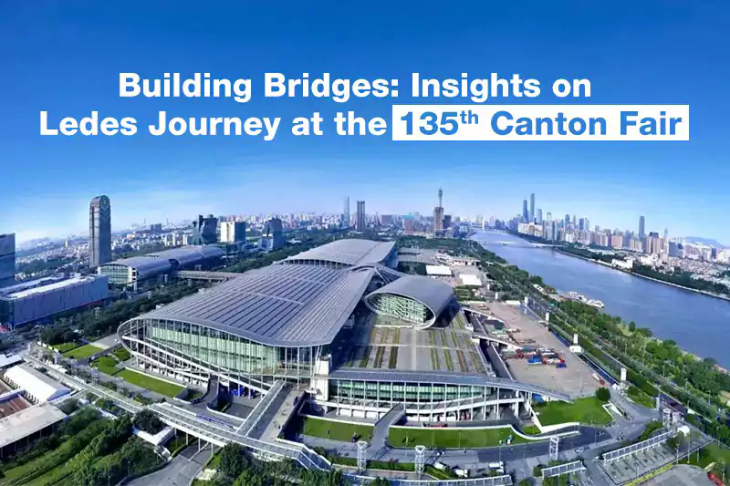 Building Bridges Insights on Ledes Journey at the 135th Canton Fair